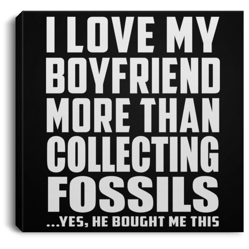I Love My Boyfriend More Than Collecting Fossils - Canvas Square