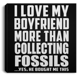 I Love My Boyfriend More Than Collecting Fossils - Canvas Square