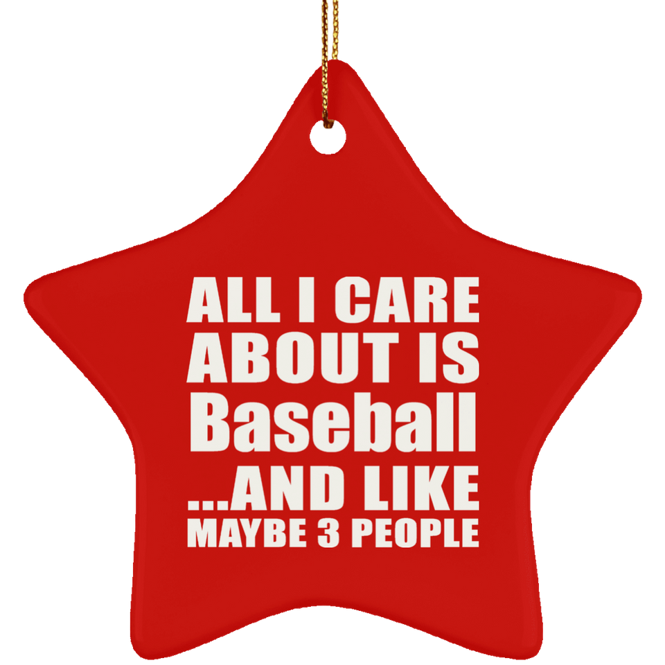 All I Care About Is Baseball - Star Ornament