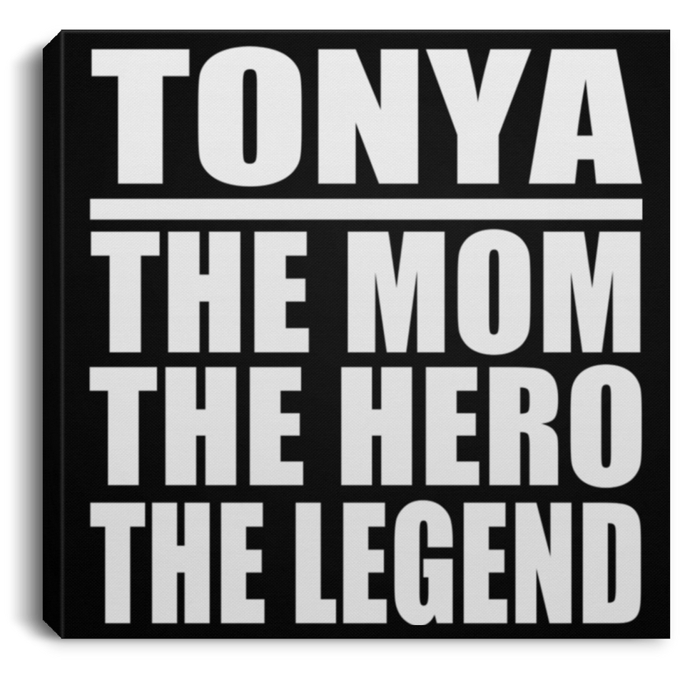 Tonya The Mom The Hero The Legend - Canvas Square