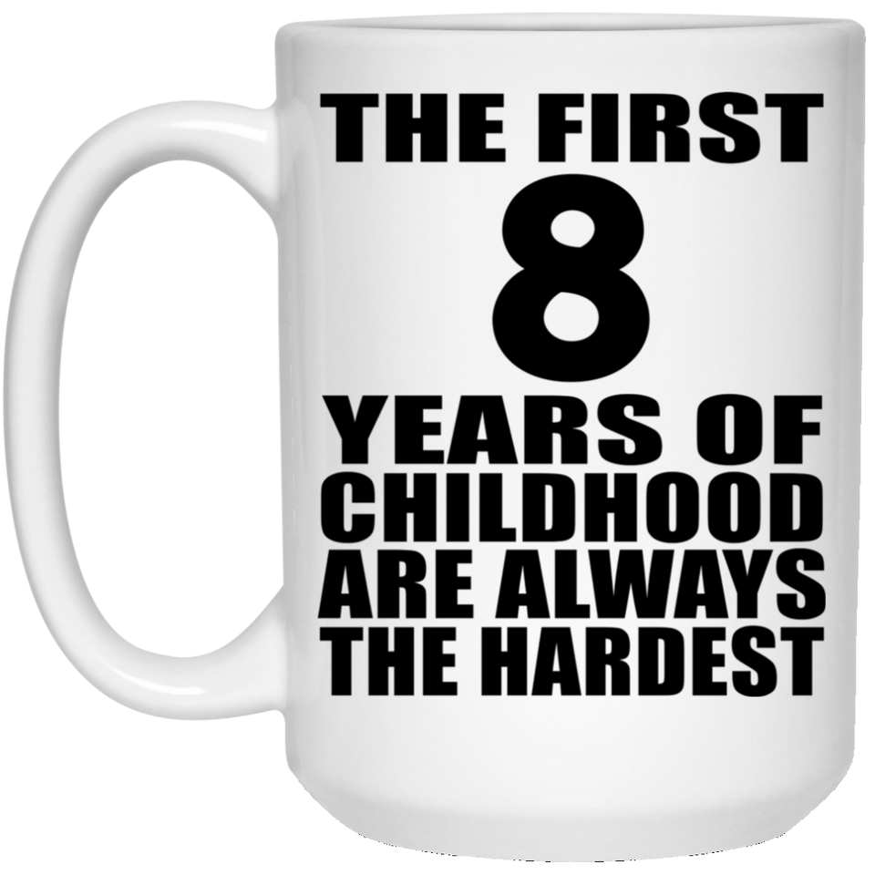 8th Birthday First 8 Years of Childhood Are The Hardest - 15oz Coffee Mug