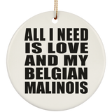 All I Need Is Love And My Belgian Malinois - Circle Ornament