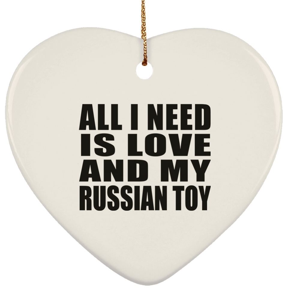 All I Need Is Love And My Russian Toy - Heart Ornament