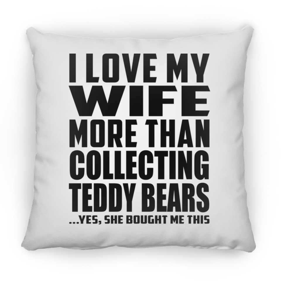 I Love My Wife More Than Collecting Teddy Bears - Throw Pillow