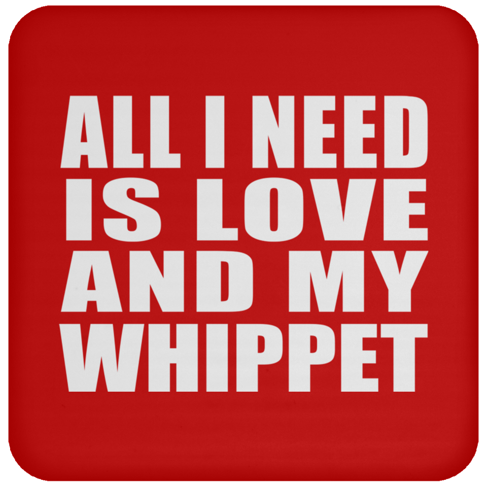 All I Need Is Love And My Whippet - Drink Coaster