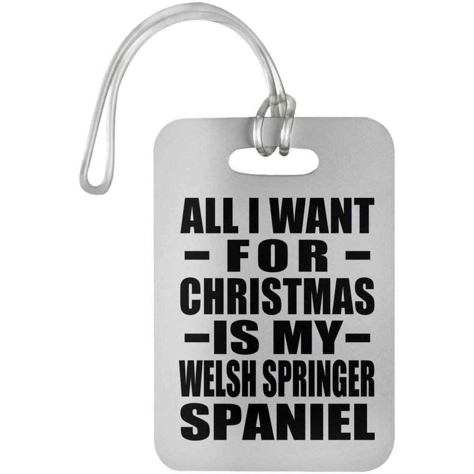 All I Want For Christmas Is My Welsh Springer Spaniel - Luggage Bag Tag