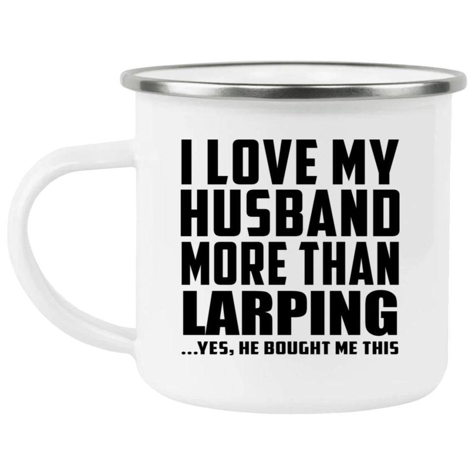 I Love My Husband More Than LARPing - 12oz Camping Mug
