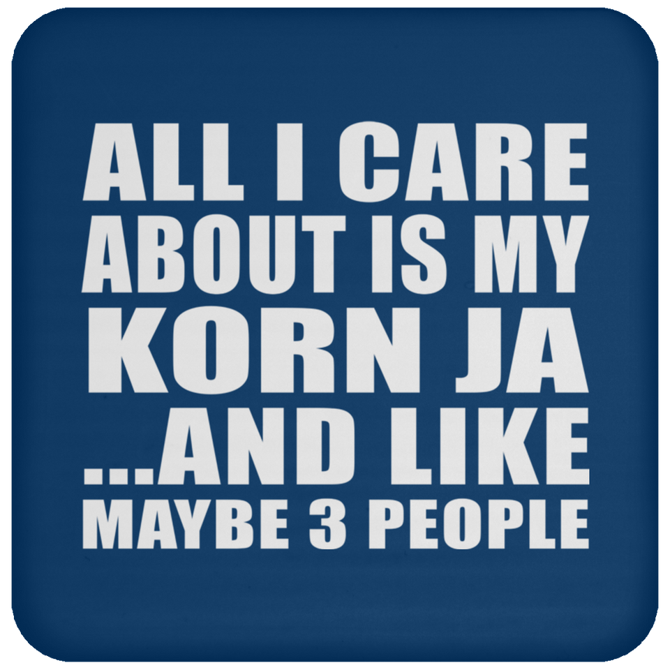 All I Care About Is My Korn Ja - Drink Coaster