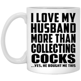 I Love My Husband More Than Collecting Cocks - 11 Oz Coffee Mug