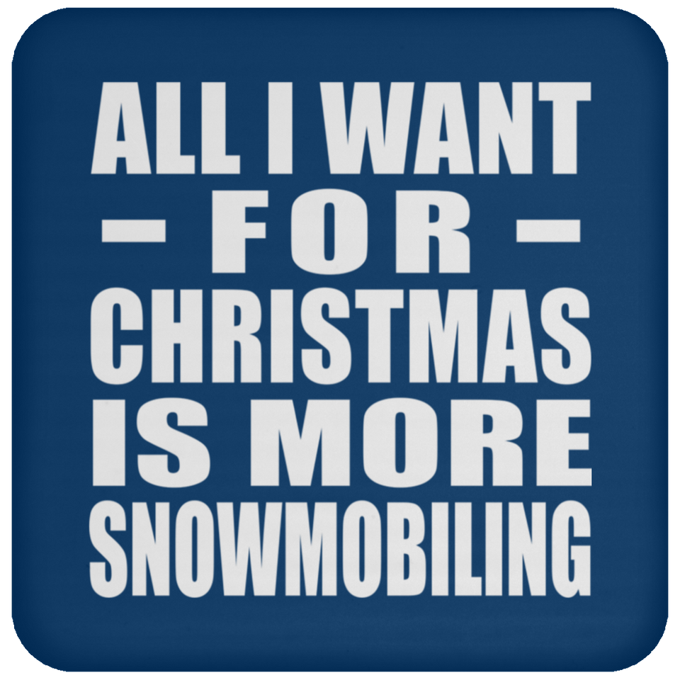All I Want For Christmas Is More Snowmobiling - Coaster