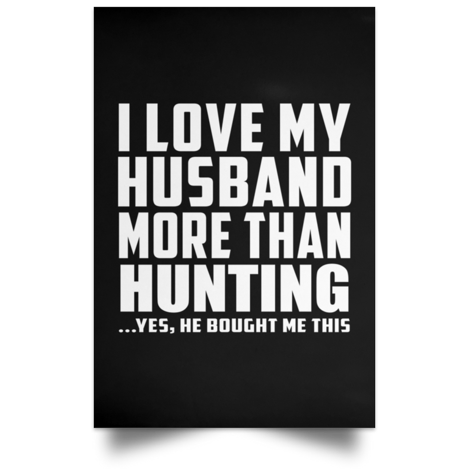 I Love My Husband More Than Hunting - Poster Portrait