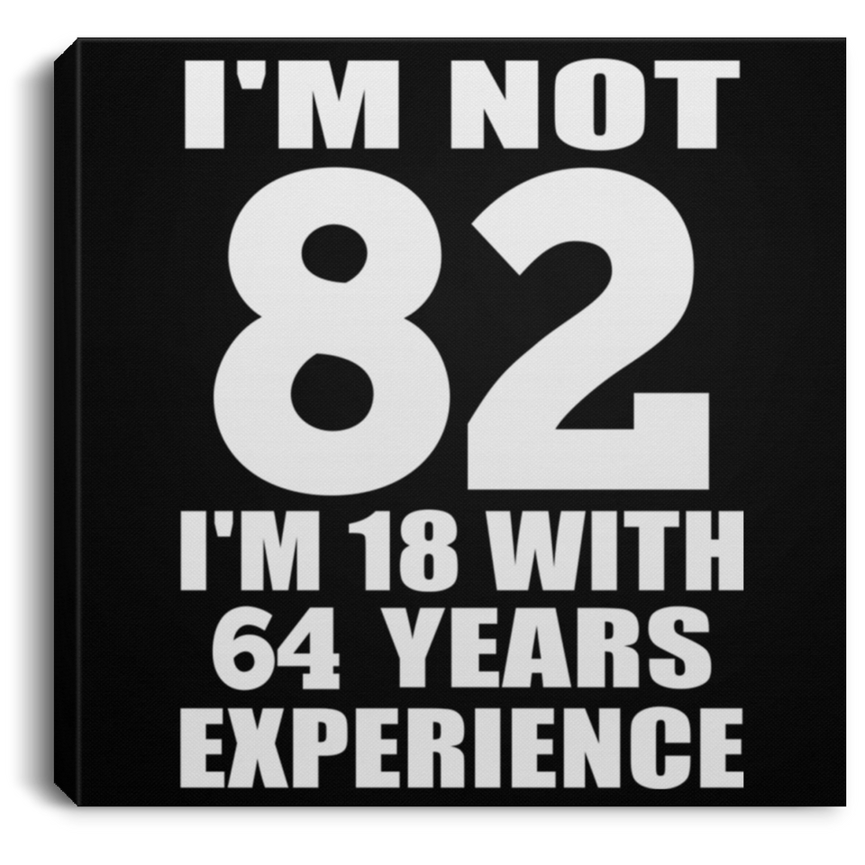 82nd Birthday I'm Not 82 I'm 18 With 64 Years Experience - Canvas Square
