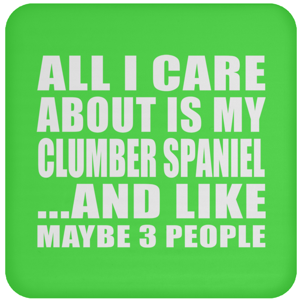All I Care About Is My Clumber Spaniel - Drink Coaster