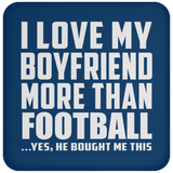 I Love My Boyfriend More Than Football - Drink Coaster