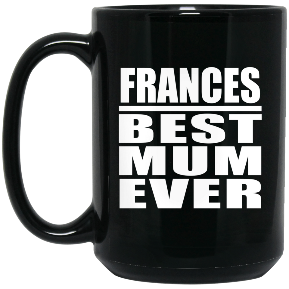 Frances Best Mum Ever - 15 Oz Coffee Mug Black