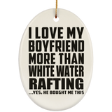 I Love My Boyfriend More Than White Water Rafting - Oval Ornament