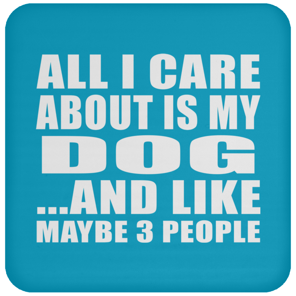 All I Care About Is My Dog - Drink Coaster