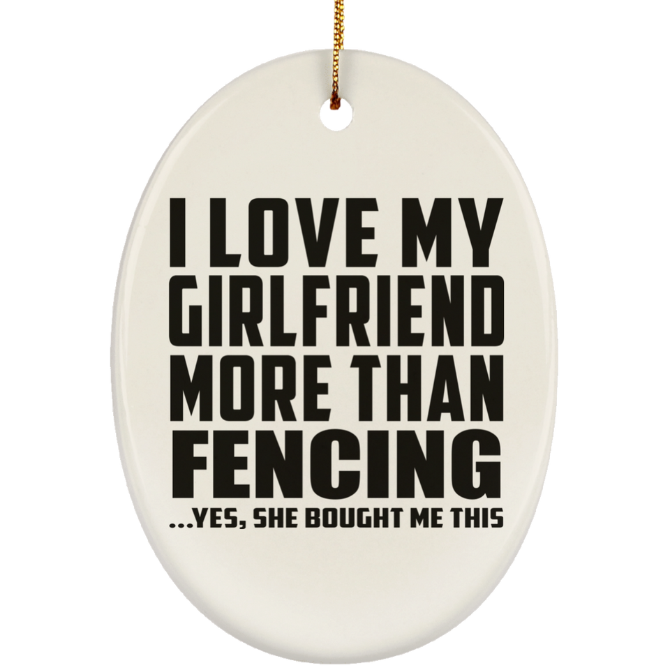 I Love My Girlfriend More Than Fencing - Oval Ornament