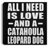 All I Need Is Love And A Catahoula Leopard Dog - Canvas Square