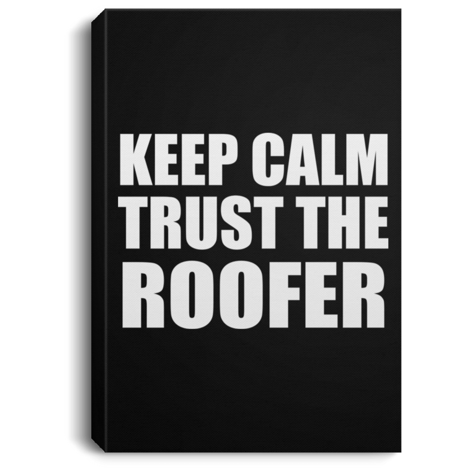 Keep Calm and Trust The Roofer - Canvas Portrait