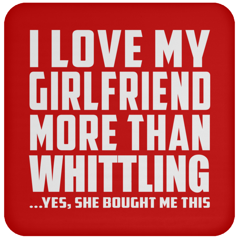 I Love My Girlfriend More Than Whittling - Drink Coaster