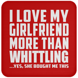 I Love My Girlfriend More Than Whittling - Drink Coaster