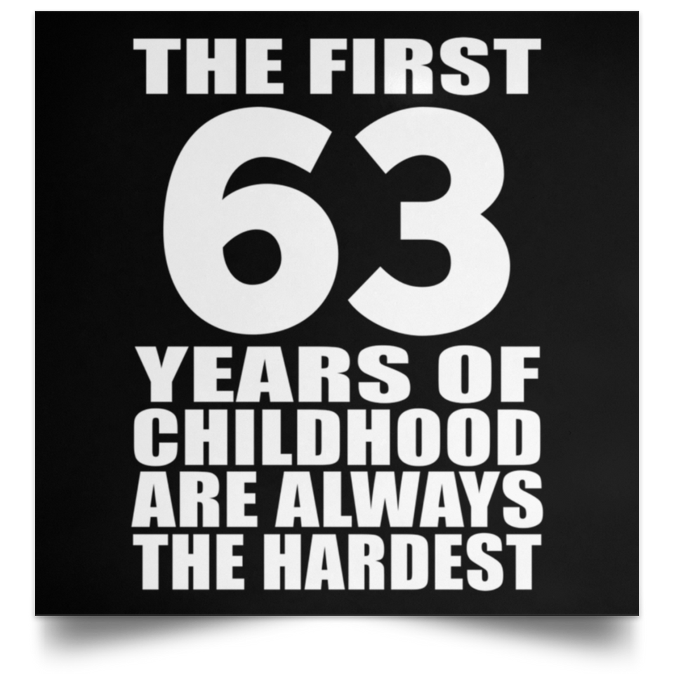 First 63 Years of Childhood Are The Hardest - Poster Square