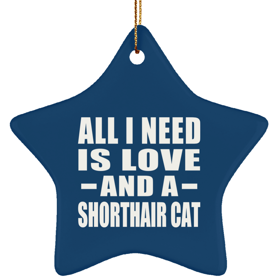 All I Need Is Love And A Shorthair Cat - Star Ornament
