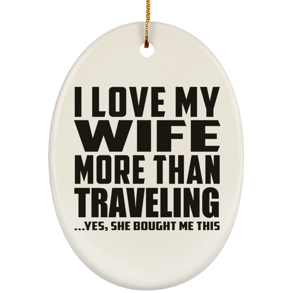 I Love My Wife More Than Traveling - Oval Ornament