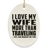 I Love My Wife More Than Traveling - Oval Ornament