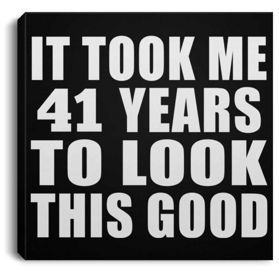 41st Birthday Took Me 41 Years To Look This Good - Canvas Square