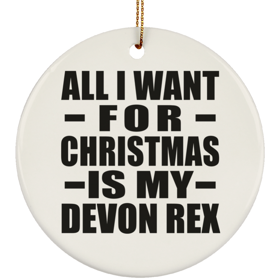 All I Want For Christmas Is My Devon Rex - Circle Ornament