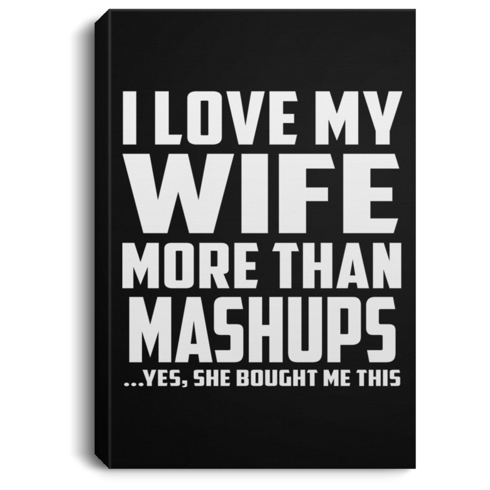 I Love My Wife More Than Mashups - Canvas Portrait