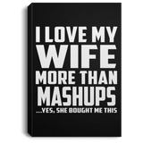 I Love My Wife More Than Mashups - Canvas Portrait