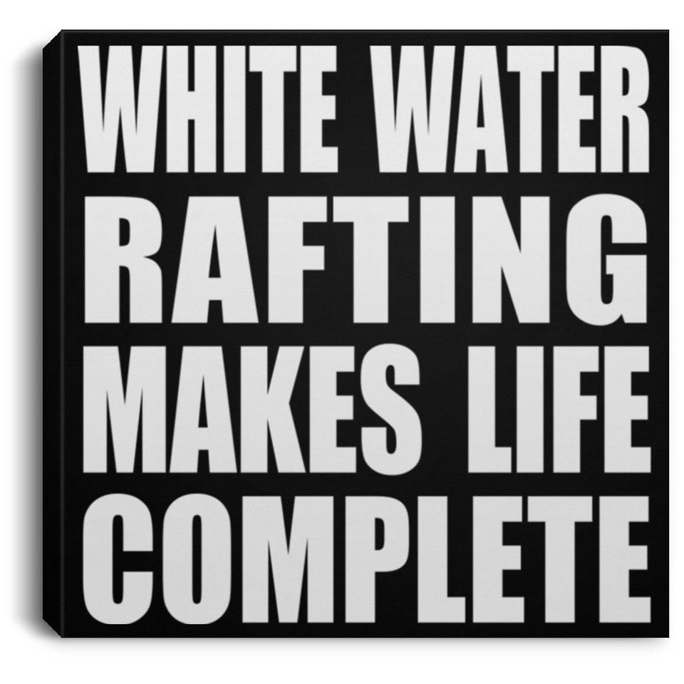 White Water Rafting Makes Life Complete - Canvas Square