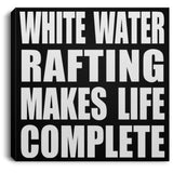 White Water Rafting Makes Life Complete - Canvas Square