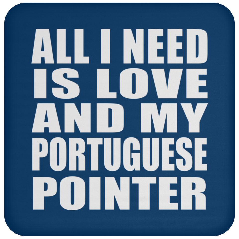 All I Need Is Love And My Portuguese Pointer - Drink Coaster