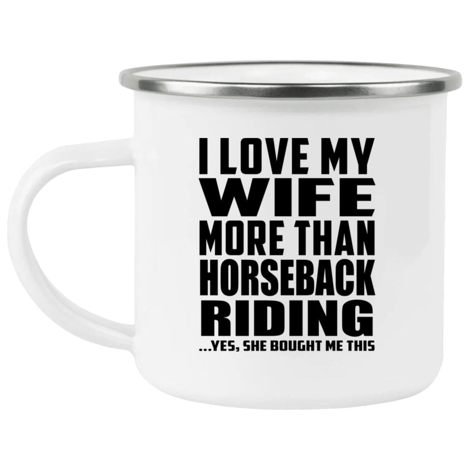 I Love My Wife More Than Horseback Riding - 12oz Camping Mug