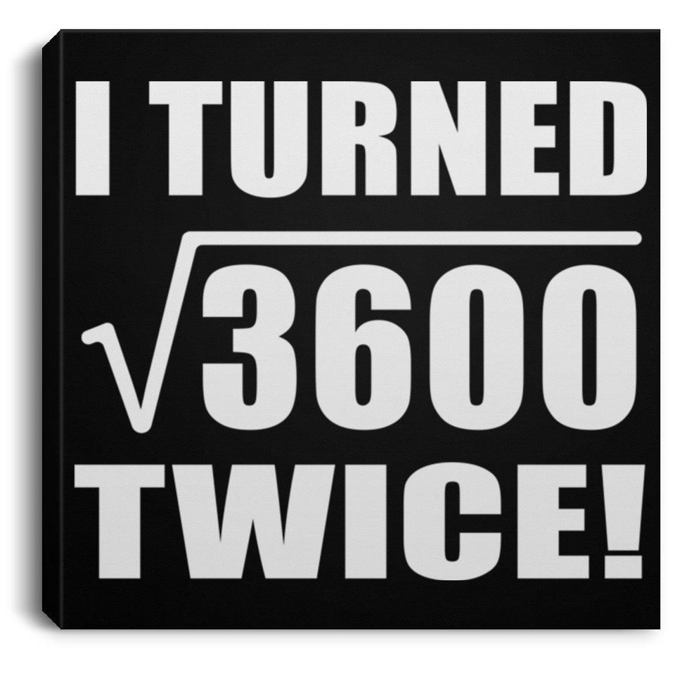 120th Birthday I Turned Square Root of 3600 Twice - Canvas Square