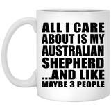 All I Care About Is My Australian Shepherd - 11 Oz Coffee Mug