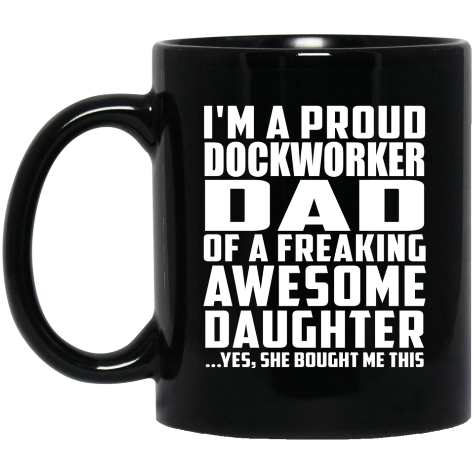 Proud Dockworker Dad Of Awesome Daughter - 11 Oz Coffee Mug Black