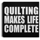 Quilting Makes Life Complete - Canvas Square