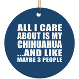 All I Care About Is My Chihuahua - Circle Ornament