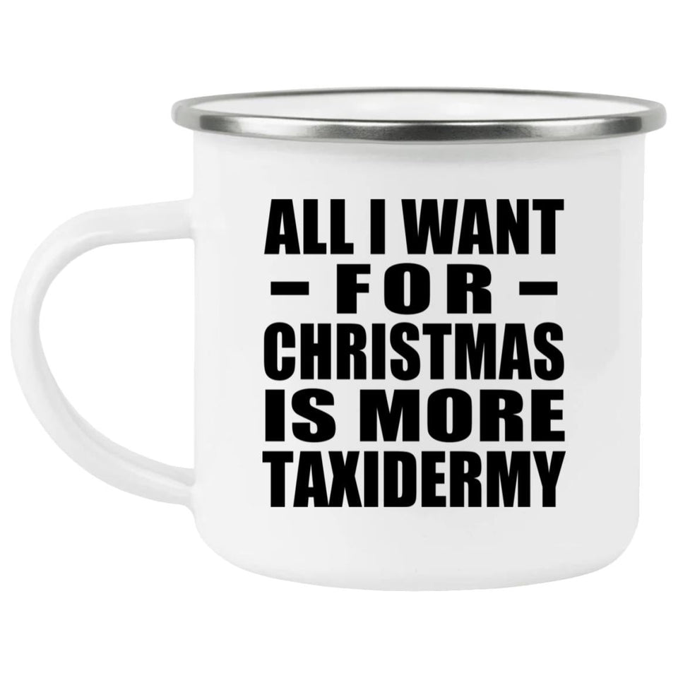All I Want For Christmas Is More Taxidermy - 12oz Camping Mug