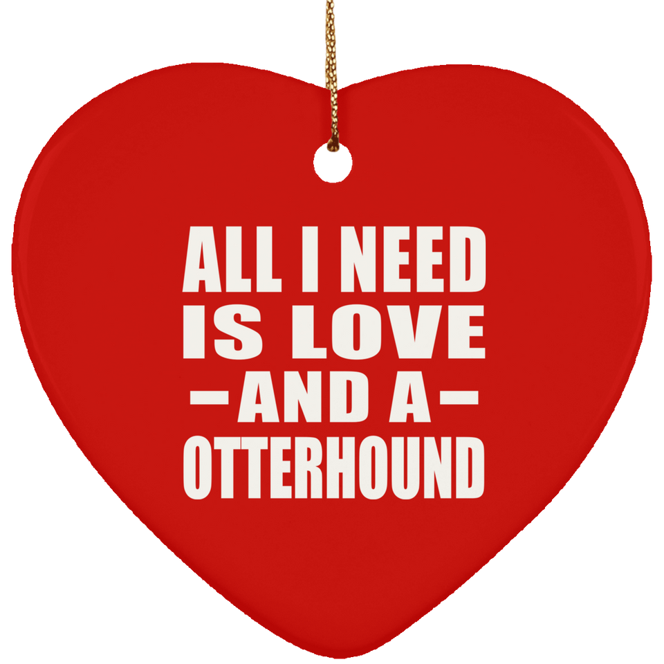 All I Need Is Love And A Otterhound - Heart Ornament