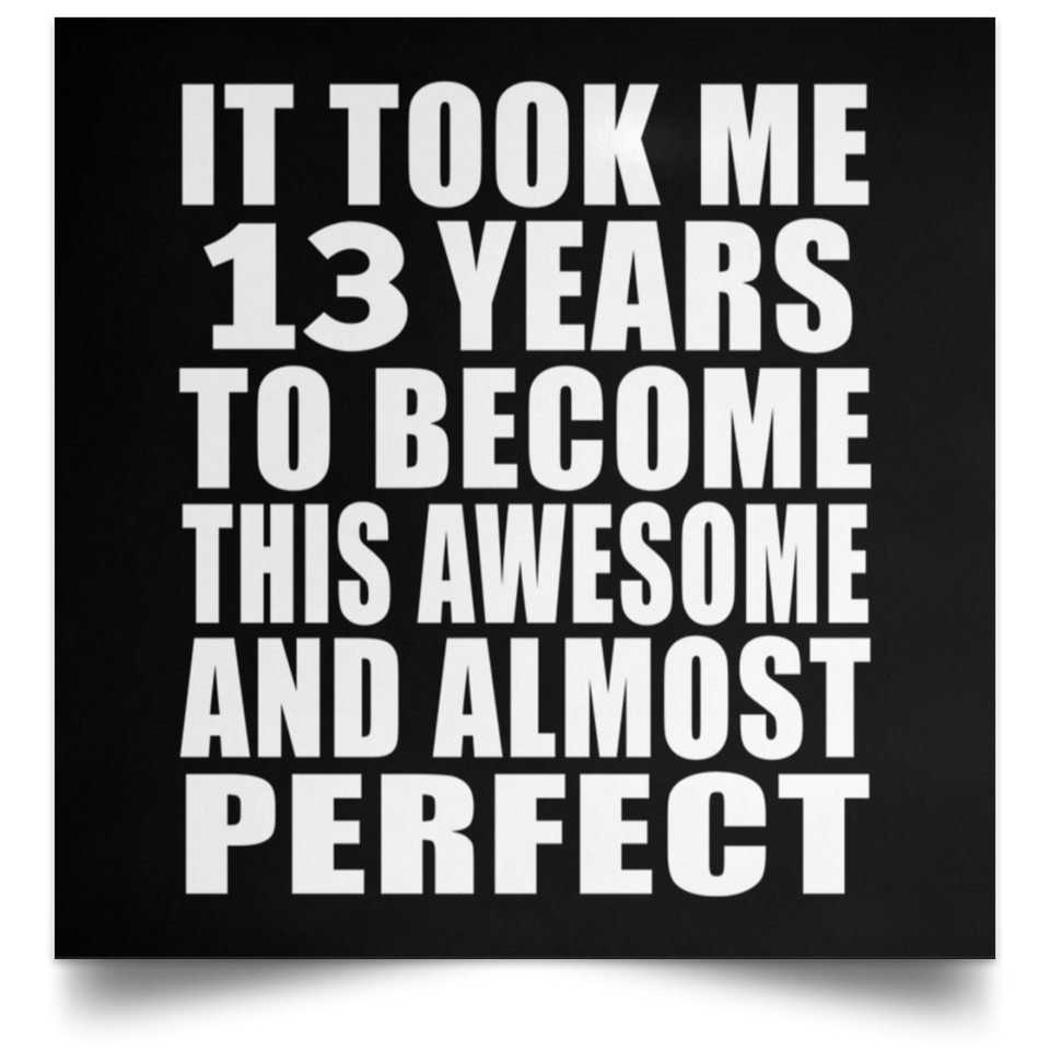 13th Birthday Took 13 Years To Become Awesome & Perfect - Poster Square