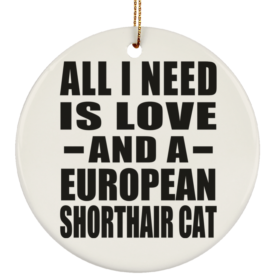 All I Need Is Love And A European Shorthair Cat - Circle Ornament