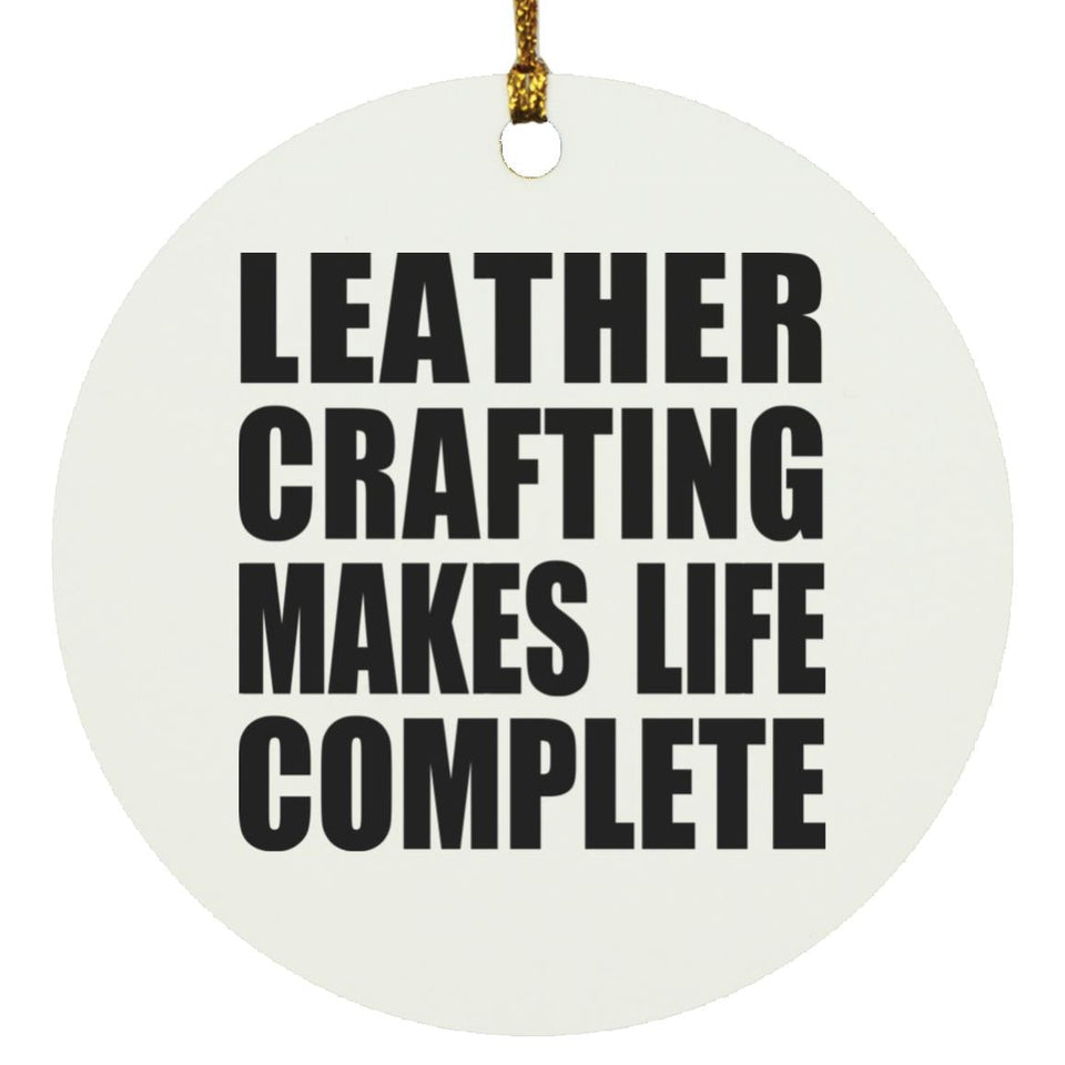 Leather Crafting Makes Life Complete - Circle Ornament