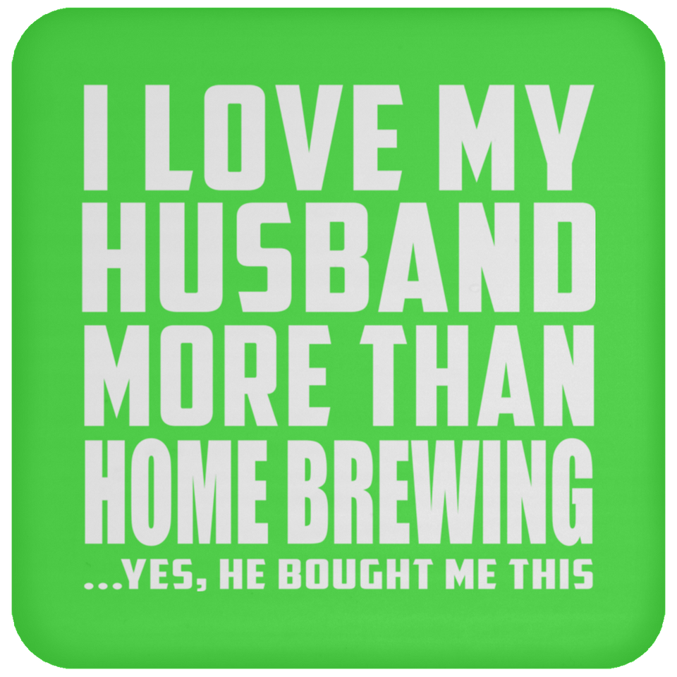 I Love My Husband More Than Home Brewing - Drink Coaster