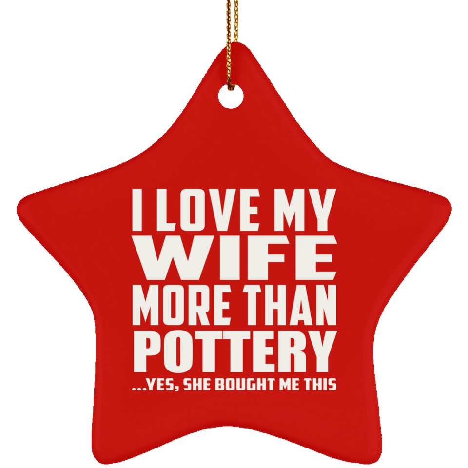 I Love My Wife More Than Pottery - Star Ornament